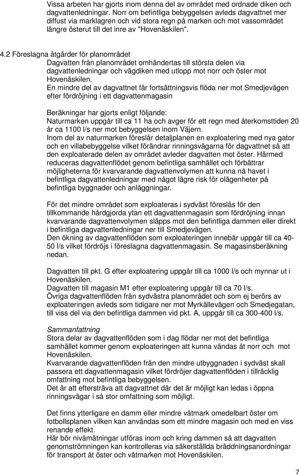 2 Föreslagna åtgärder för planområdet Dagvatten från planområdet omhändertas till största delen via dagvattenledningar och vägdiken med utlopp mot norr och öster mot Hovenäskilen.