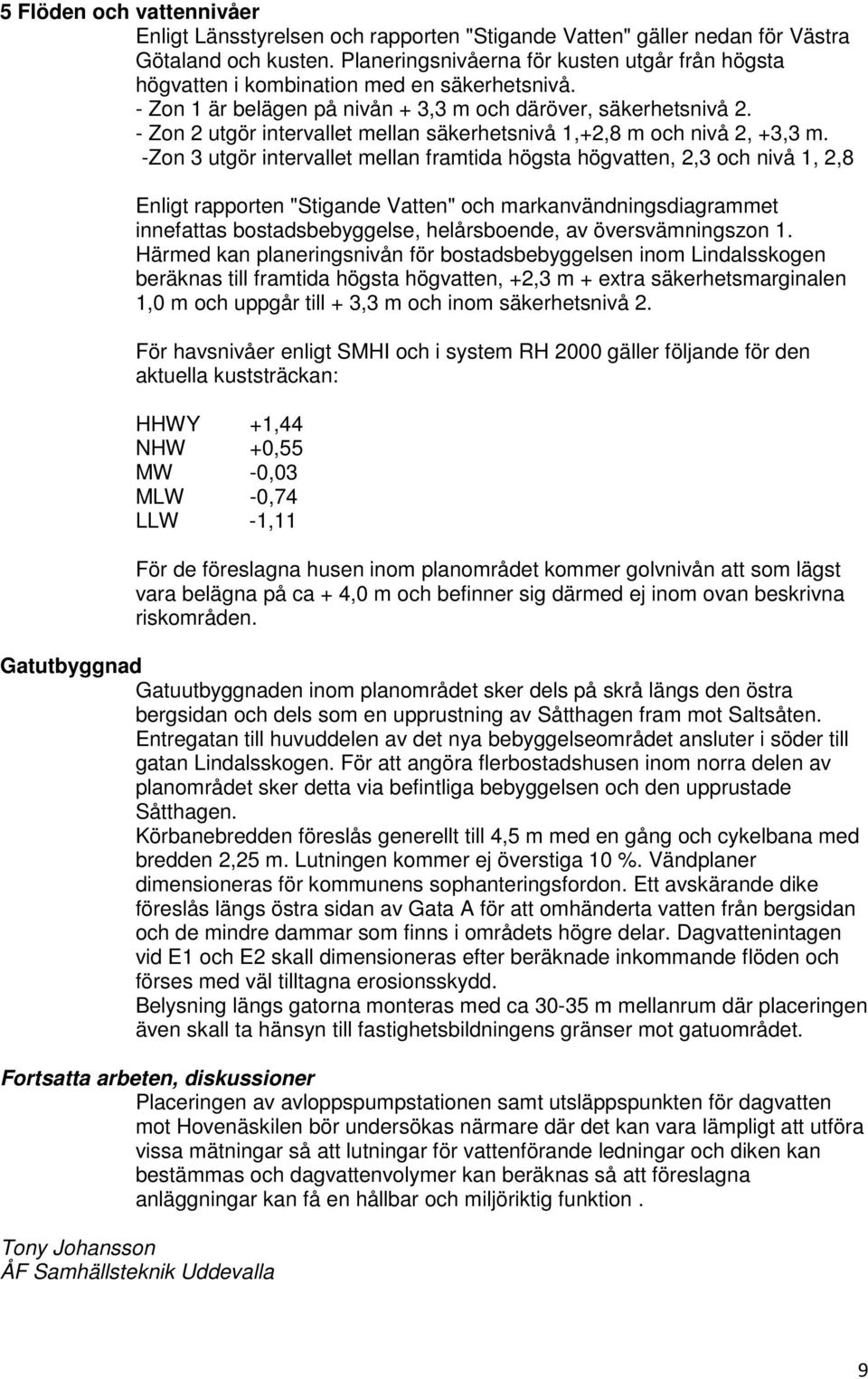 - Zon 2 utgör intervallet mellan säkerhetsnivå 1,+2,8 m och nivå 2, +3,3 m.