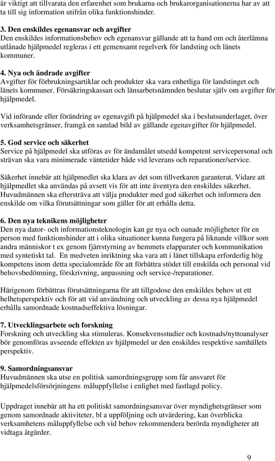 länets kommuner. 4. Nya och ändrade avgifter Avgifter för förbrukningsartiklar och produkter ska vara enhetliga för landstinget och länets kommuner.