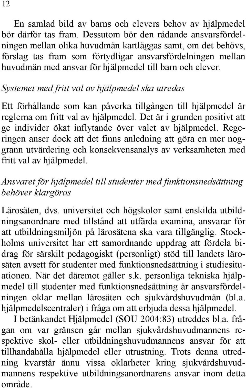 barn och elever. Systemet med fritt val av hjälpmedel ska utredas Ett förhållande som kan påverka tillgången till hjälpmedel är reglerna om fritt val av hjälpmedel.