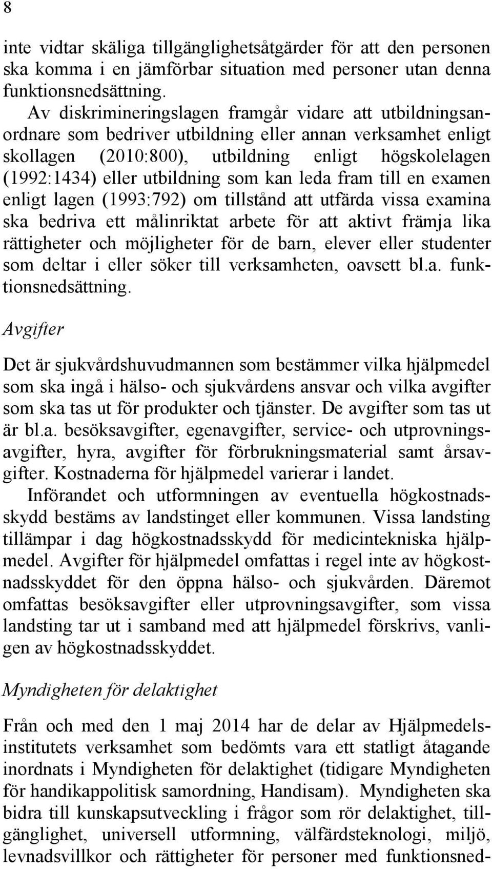 utbildning som kan leda fram till en examen enligt lagen (1993:792) om tillstånd att utfärda vissa examina ska bedriva ett målinriktat arbete för att aktivt främja lika rättigheter och möjligheter