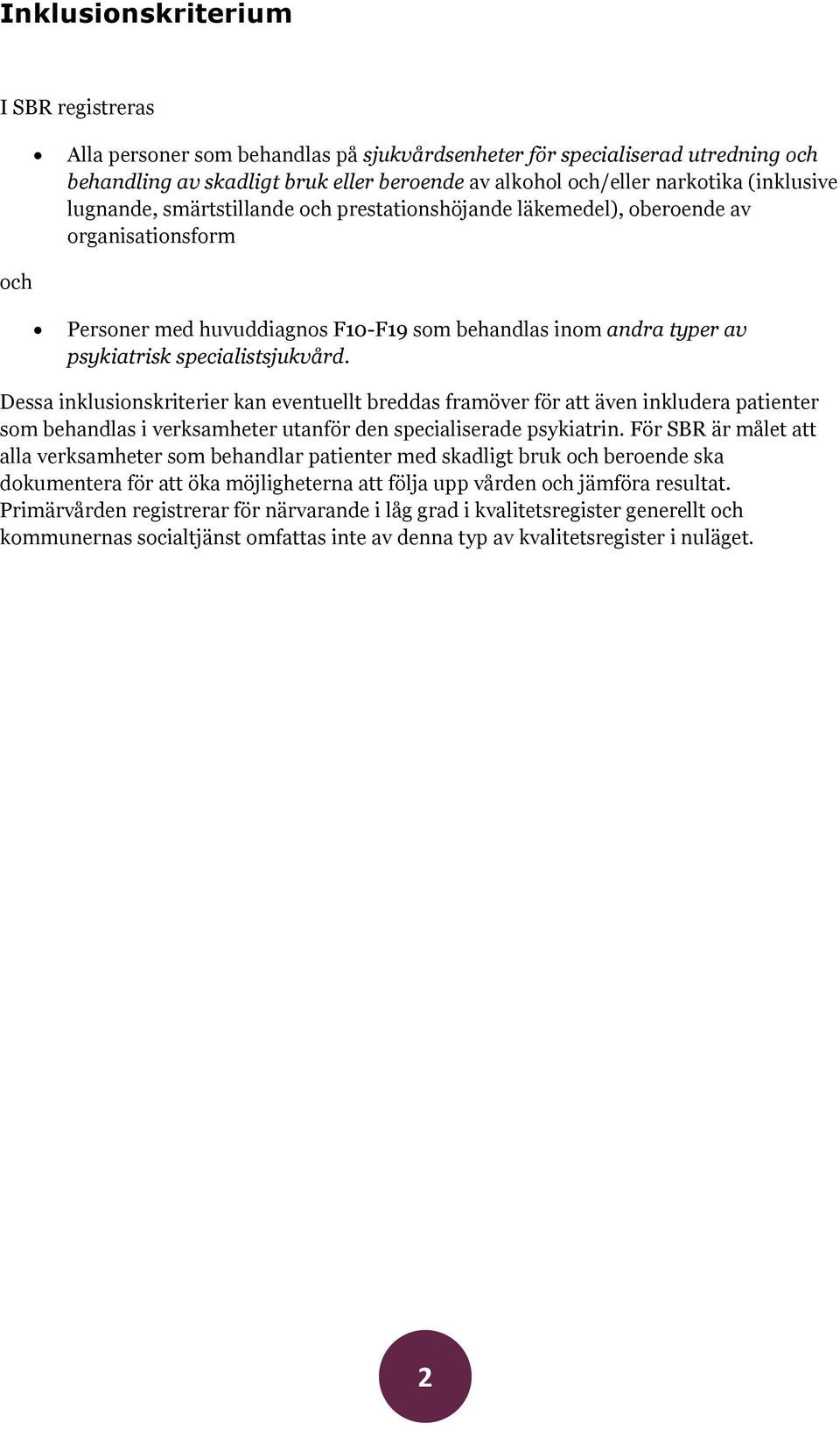 specialistsjukvård. Dessa inklusionskriterier kan eventuellt breddas framöver för att även inkludera patienter som behandlas i verksamheter utanför den specialiserade psykiatrin.