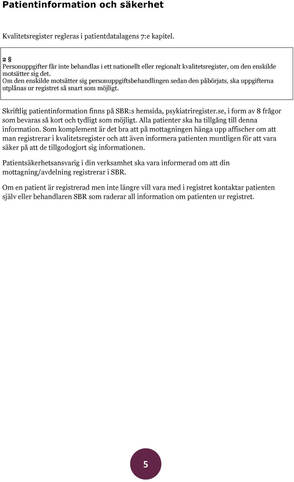 Om den enskilde motsätter sig personuppgiftsbehandlingen sedan den påbörjats, ska uppgifterna utplånas ur registret så snart som möjligt.