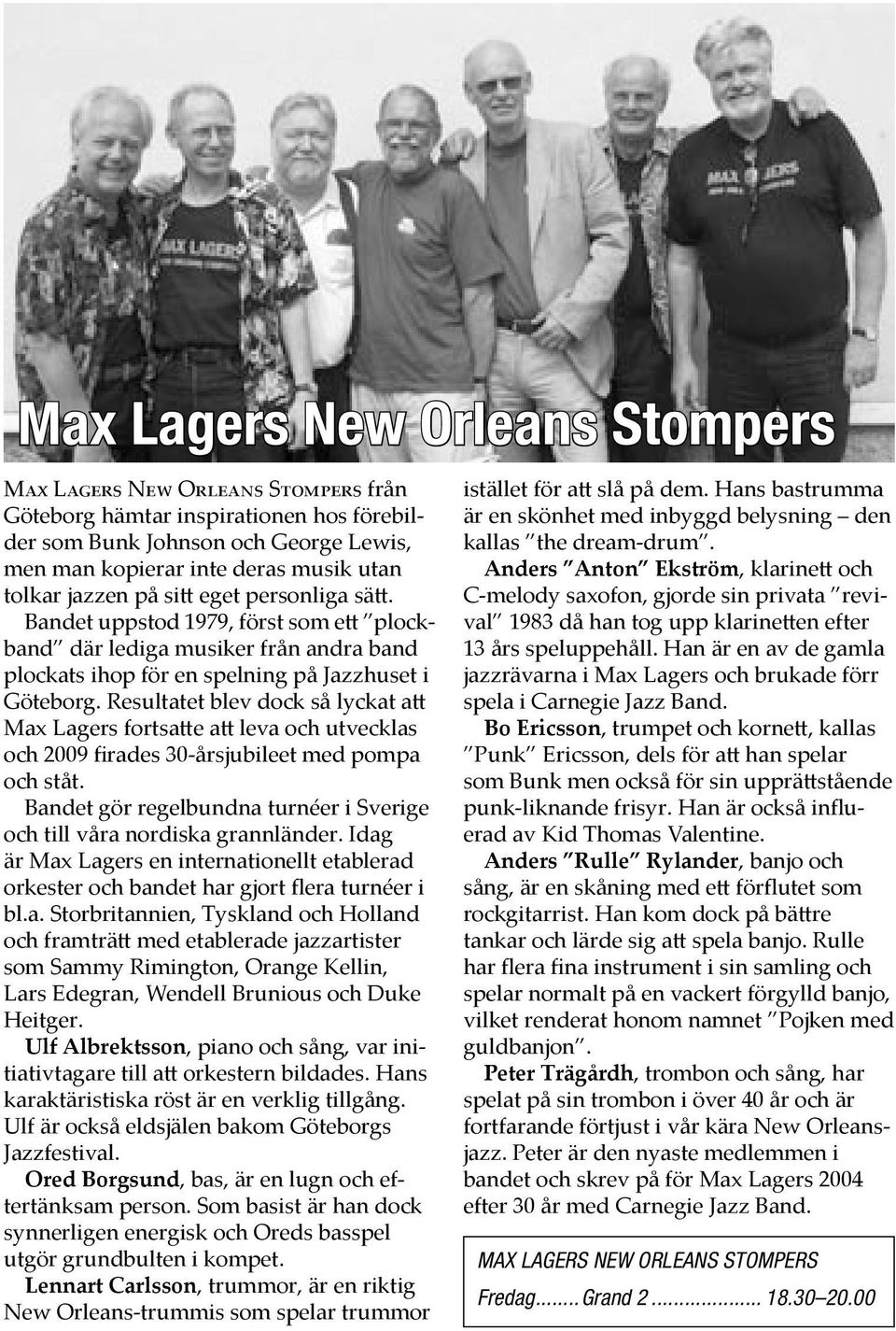 Resultatet blev dock så lyckat a Max Lagers fortsa e a leva och utvecklas och 2009 firades 30-årsjubileet med pompa och ståt.