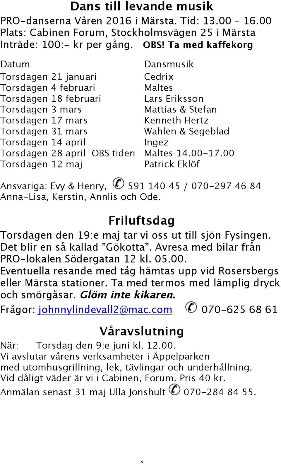Torsdagen 31 mars Wahlen & Segeblad Torsdagen 14 april Ingez Torsdagen 28 april OBS tiden Maltes 14.00-17.