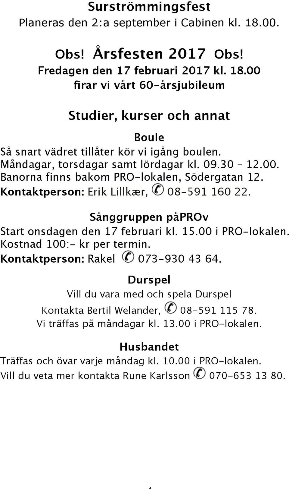 Sånggruppen påprov Start onsdagen den 17 februari kl. 15.00 i PRO-lokalen. Kostnad 100:- kr per termin. Kontaktperson: Rakel 073-930 43 64.