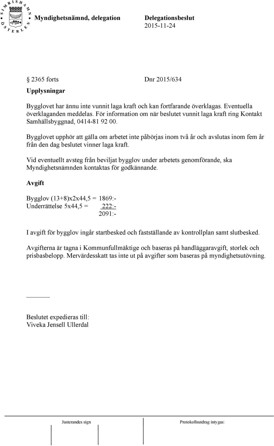 Bygglovet upphör att gälla om arbetet inte påbörjas inom två år och avslutas inom fem år från den dag beslutet vinner laga kraft.