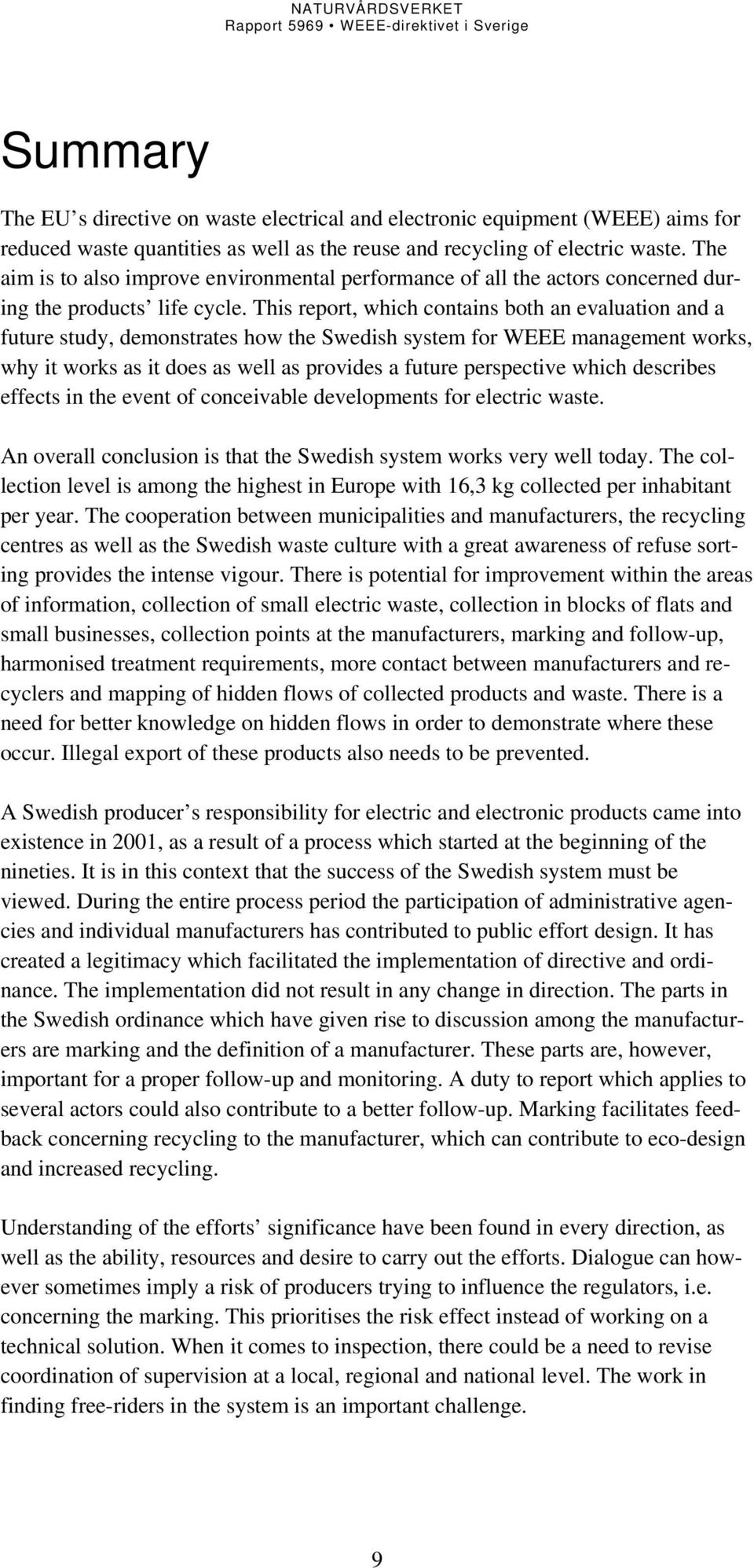 This report, which contains both an evaluation and a future study, demonstrates how the Swedish system for WEEE management works, why it works as it does as well as provides a future perspective