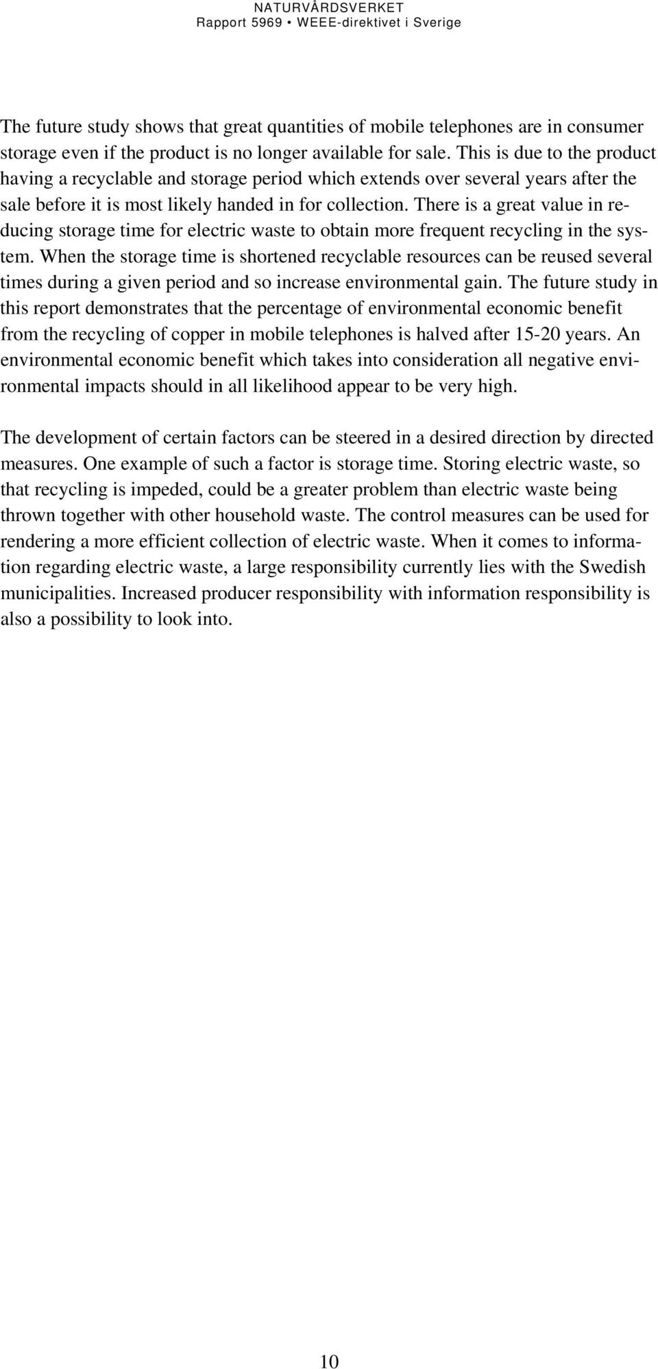 There is a great value in reducing storage time for electric waste to obtain more frequent recycling in the system.