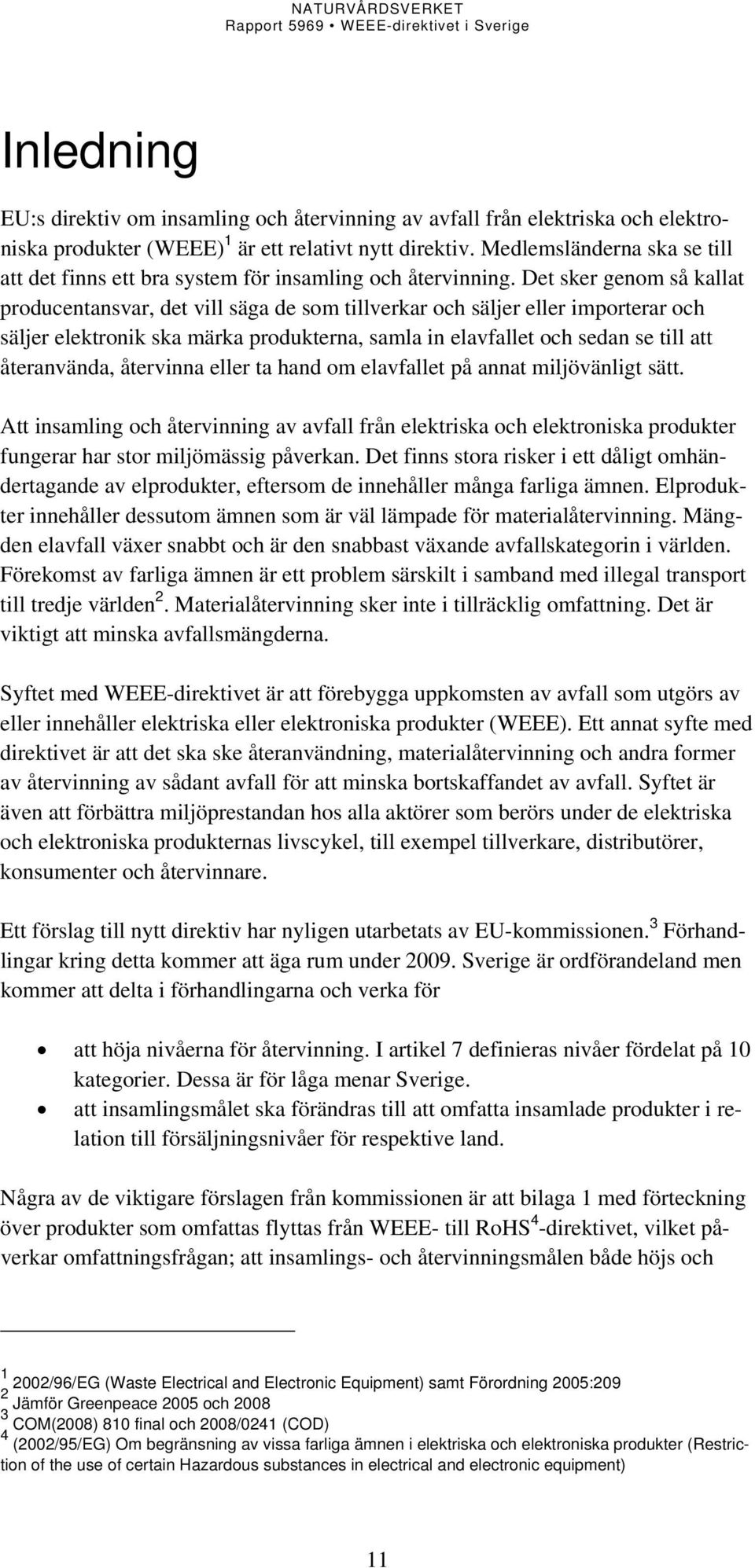 Det sker genom så kallat producentansvar, det vill säga de som tillverkar och säljer eller importerar och säljer elektronik ska märka produkterna, samla in elavfallet och sedan se till att