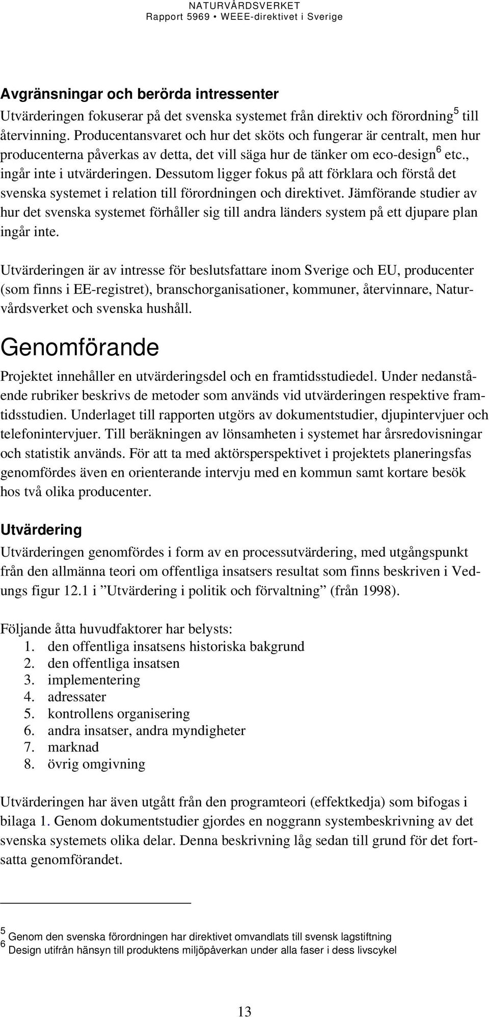 Dessutom ligger fokus på att förklara och förstå det svenska systemet i relation till förordningen och direktivet.