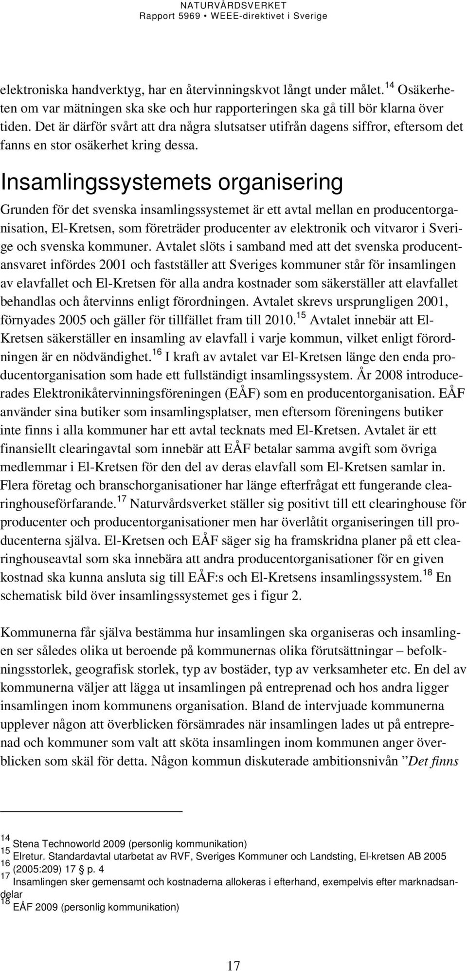 Insamlingssystemets organisering Grunden för det svenska insamlingssystemet är ett avtal mellan en producentorganisation, El-Kretsen, som företräder producenter av elektronik och vitvaror i Sverige