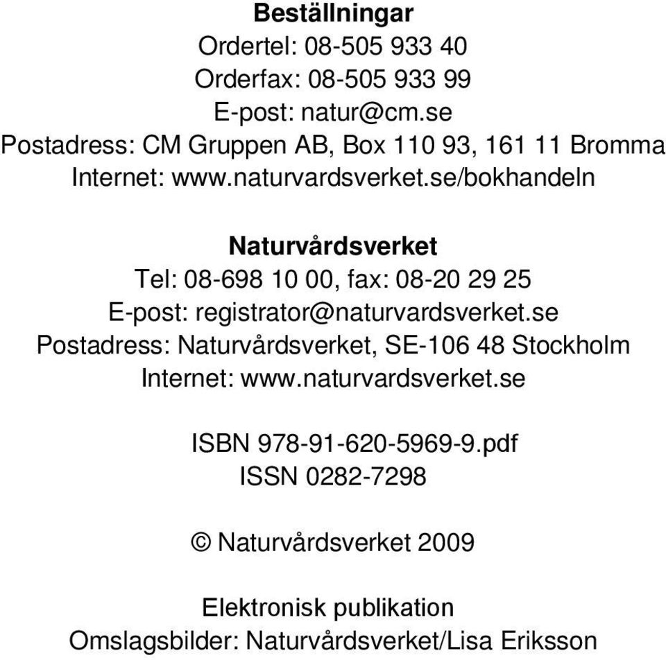 se/bokhandeln Naturvårdsverket Tel: 08-698 10 00, fax: 08-20 29 25 E-post: registrator@naturvardsverket.