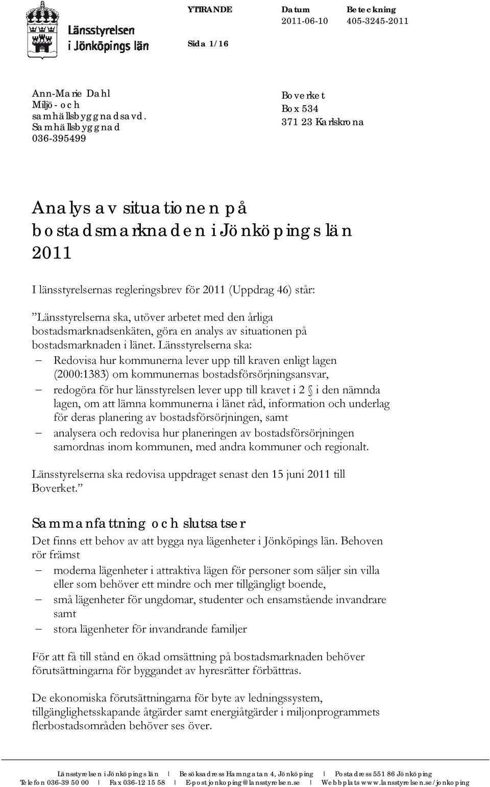 Länsstyrelserna ska, utöver arbetet med den årliga bostadsmarknadsenkäten, göra en analys av situationen på bostadsmarknaden i länet.