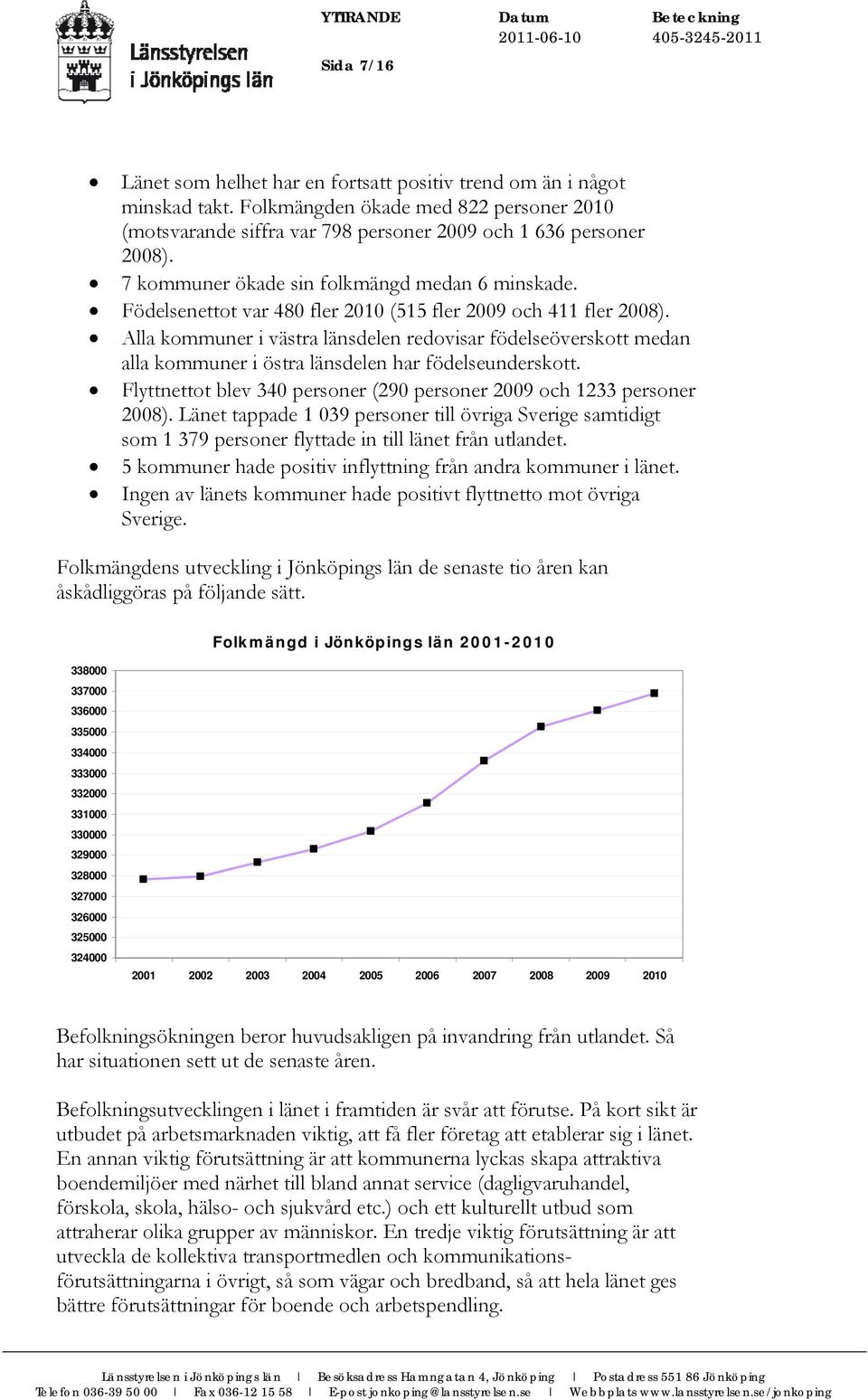 Alla kommuner i västra länsdelen redovisar födelseöverskott medan alla kommuner i östra länsdelen har födelseunderskott. Flyttnettot blev 340 personer (290 personer 2009 och 1233 personer 2008).