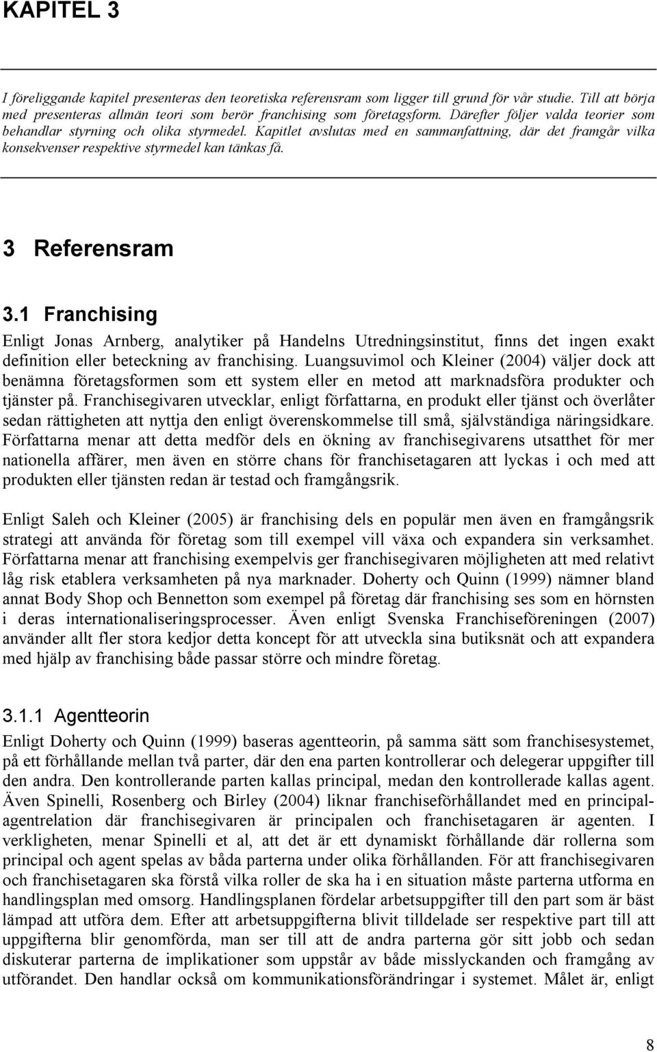 3 Referensram 3.1 Franchising Enligt Jonas Arnberg, analytiker på Handelns Utredningsinstitut, finns det ingen exakt definition eller beteckning av franchising.