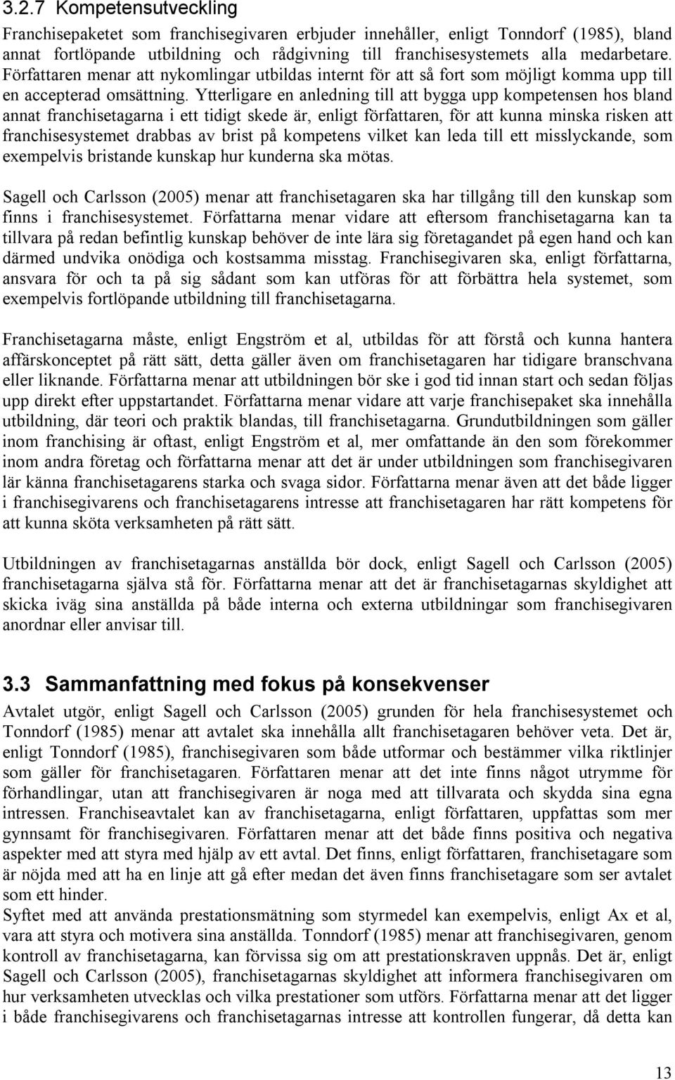 Ytterligare en anledning till att bygga upp kompetensen hos bland annat franchisetagarna i ett tidigt skede är, enligt författaren, för att kunna minska risken att franchisesystemet drabbas av brist