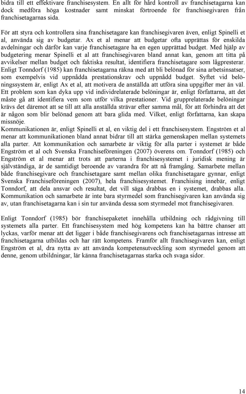 Ax et al menar att budgetar ofta upprättas för enskilda avdelningar och därför kan varje franchisetagare ha en egen upprättad budget.