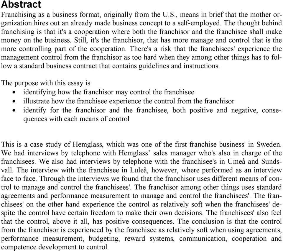 Still, it's the franchisor, that has more manage and control that is the more controlling part of the cooperation.