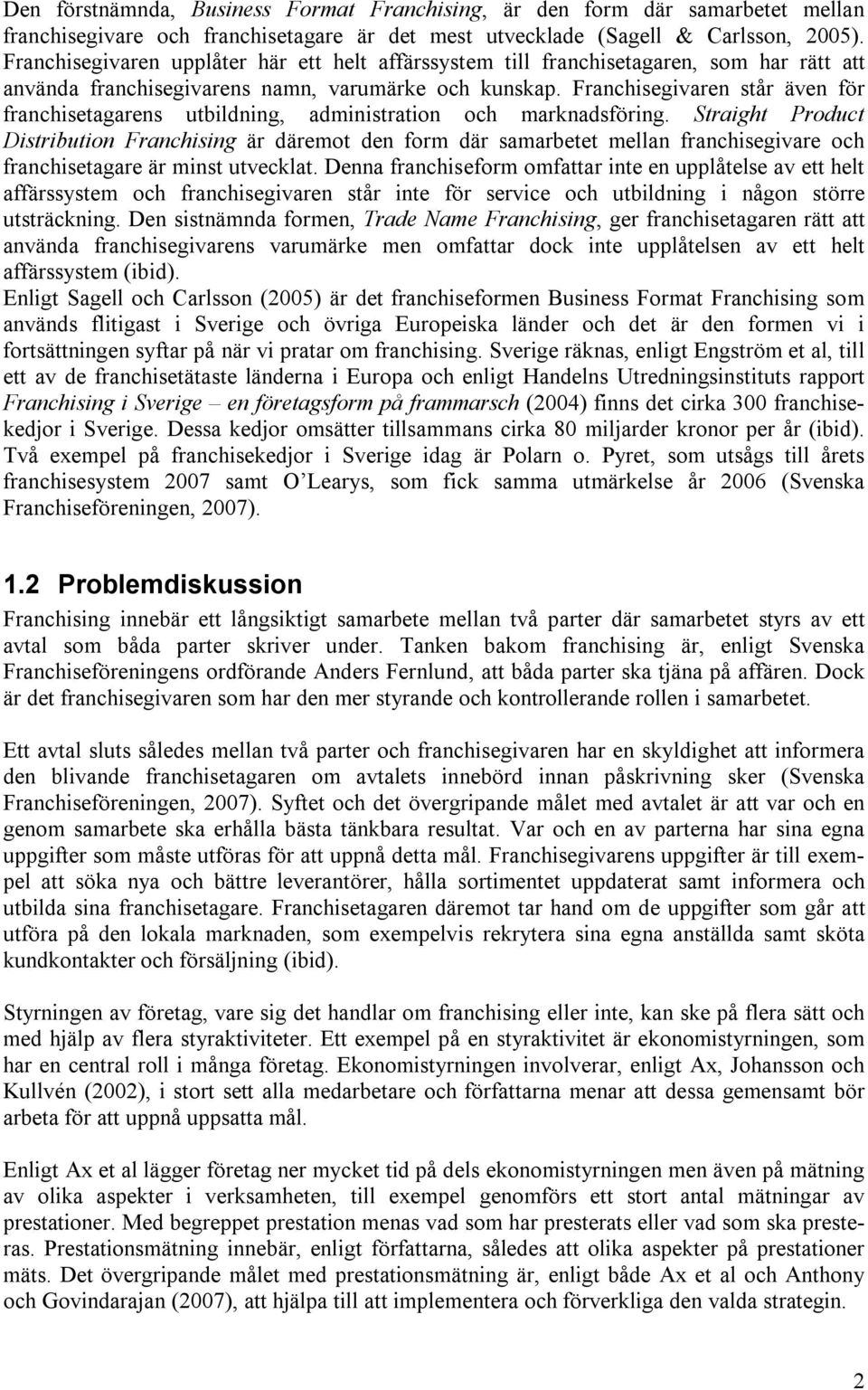 Franchisegivaren står även för franchisetagarens utbildning, administration och marknadsföring.