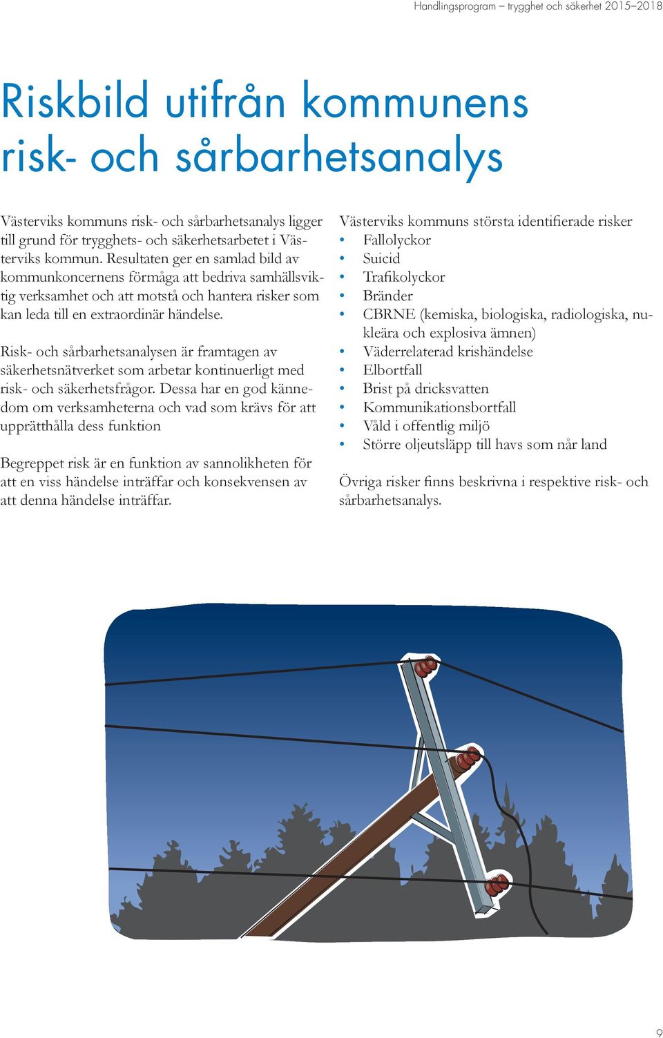 Risk- och sårbarhetsanalysen är framtagen av säkerhetsnätverket som arbetar kontinuerligt med risk- och säkerhetsfrågor.