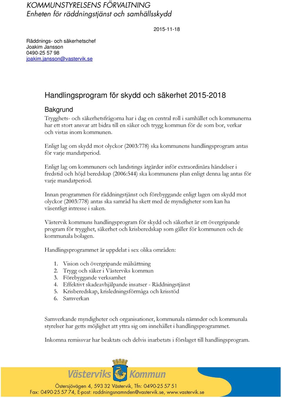 trygg kommun för de som bor, verkar och vistas inom kommunen. Enligt lag om skydd mot olyckor (2003:778) ska kommunens handlingsprogram antas för varje mandatperiod.