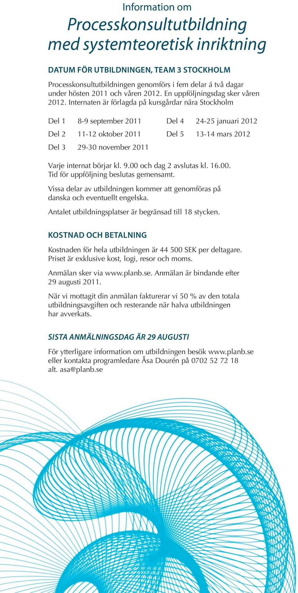 Internaten är förlagda på kursgårdar nära Stockholm Del 1 8-9 september 2011 Del 4 24-25 januari 2012 Del 2 11-12 oktober 2011 Del 5 13-14 mars 2012 Del 3 29-30 november 2011 Varje internat börjar kl.