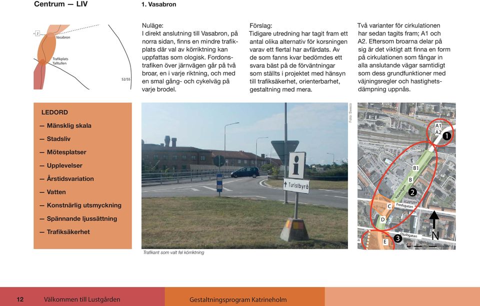 Fordonstrafiken över järnvägen går på två broar, en i varje riktning, och med en smal gång- och cykelväg på varje brodel.