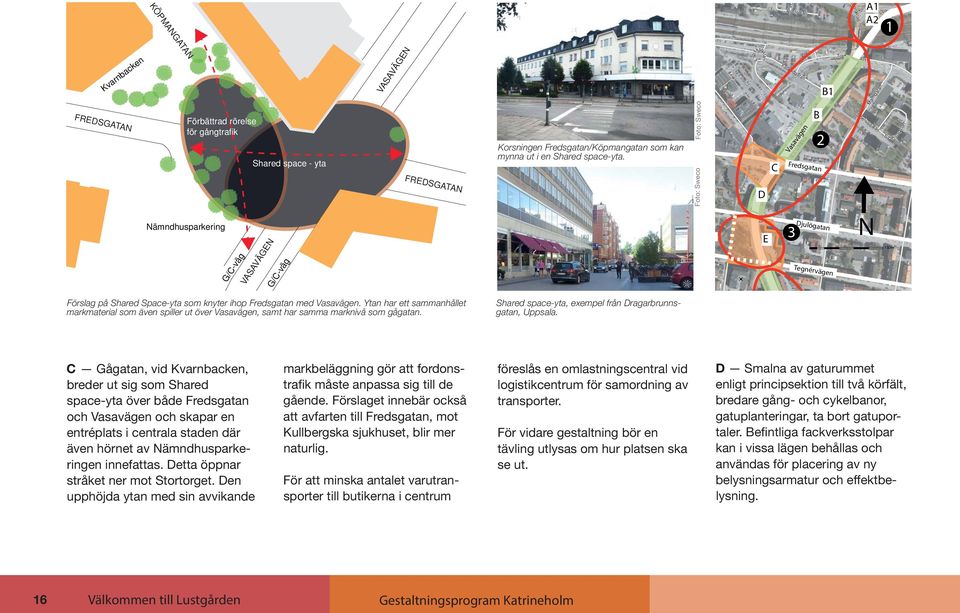 Foto: Sweco Foto: Sweco 55 atan D E C Fabriksgatan 56 Vasavägen 3 Djulögatan Djulögatan 0 B 2 Fredsgatan B1 Tegnérvägen Trä väge atan Malmgatan Sibeliusgatan Tegnérvägen Si be N 150m liusgatan