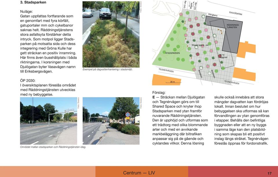 I korsningen med Djulögatan byter Vasavägen namn till Eriksbergsvägen. Exempel på dagvattenhantering i stadsmiljö.