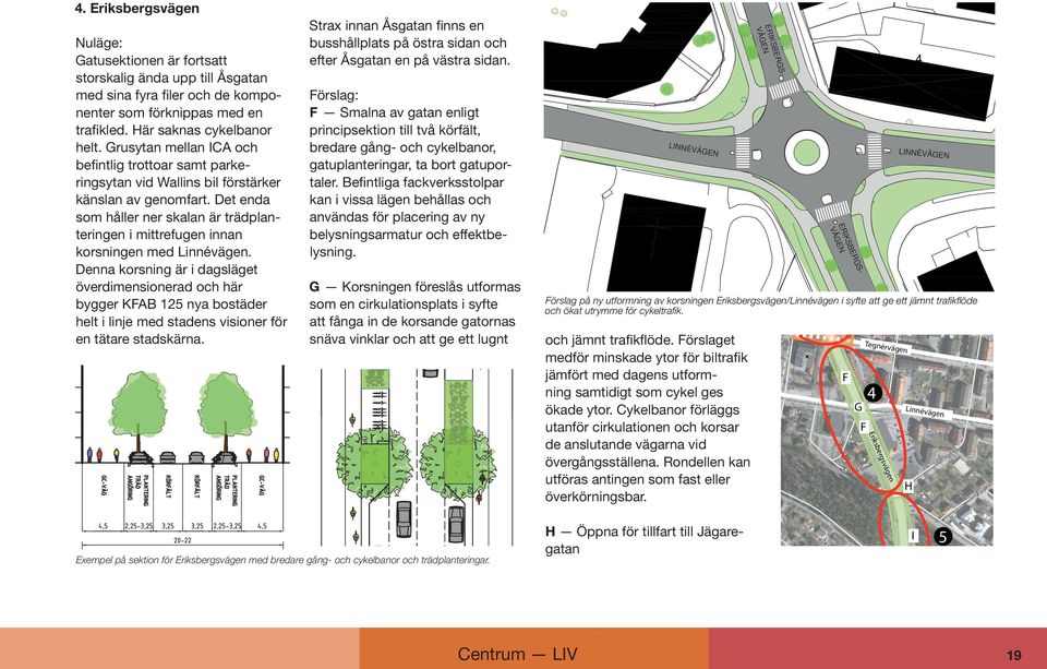 Det enda som håller ner skalan är trädplanteringen i mittrefugen innan korsningen med Linnévägen.