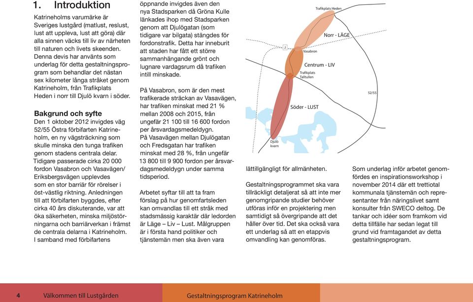 Bakgrund och syfte Den 1 oktober 2012 invigdes väg 52/55 Östra förbifarten Katrineholm, en ny vägsträckning som skulle minska den tunga trafiken genom stadens centrala delar.