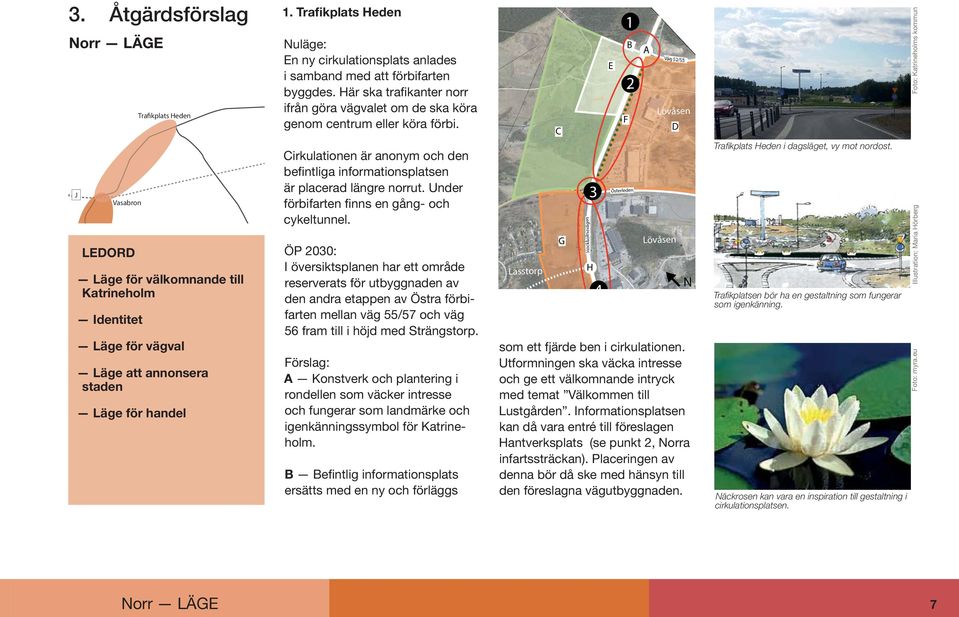 Cirkulationen är anonym och den befintliga informationsplatsen är placerad längre norrut. Under förbifarten finns en gång- och cykeltunnel.