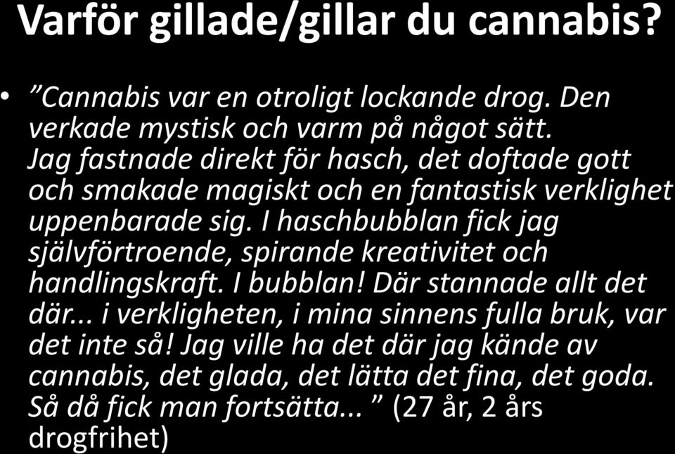 I haschbubblan fick jag självförtroende, spirande kreativitet och handlingskraft. I bubblan! Där stannade allt det där.