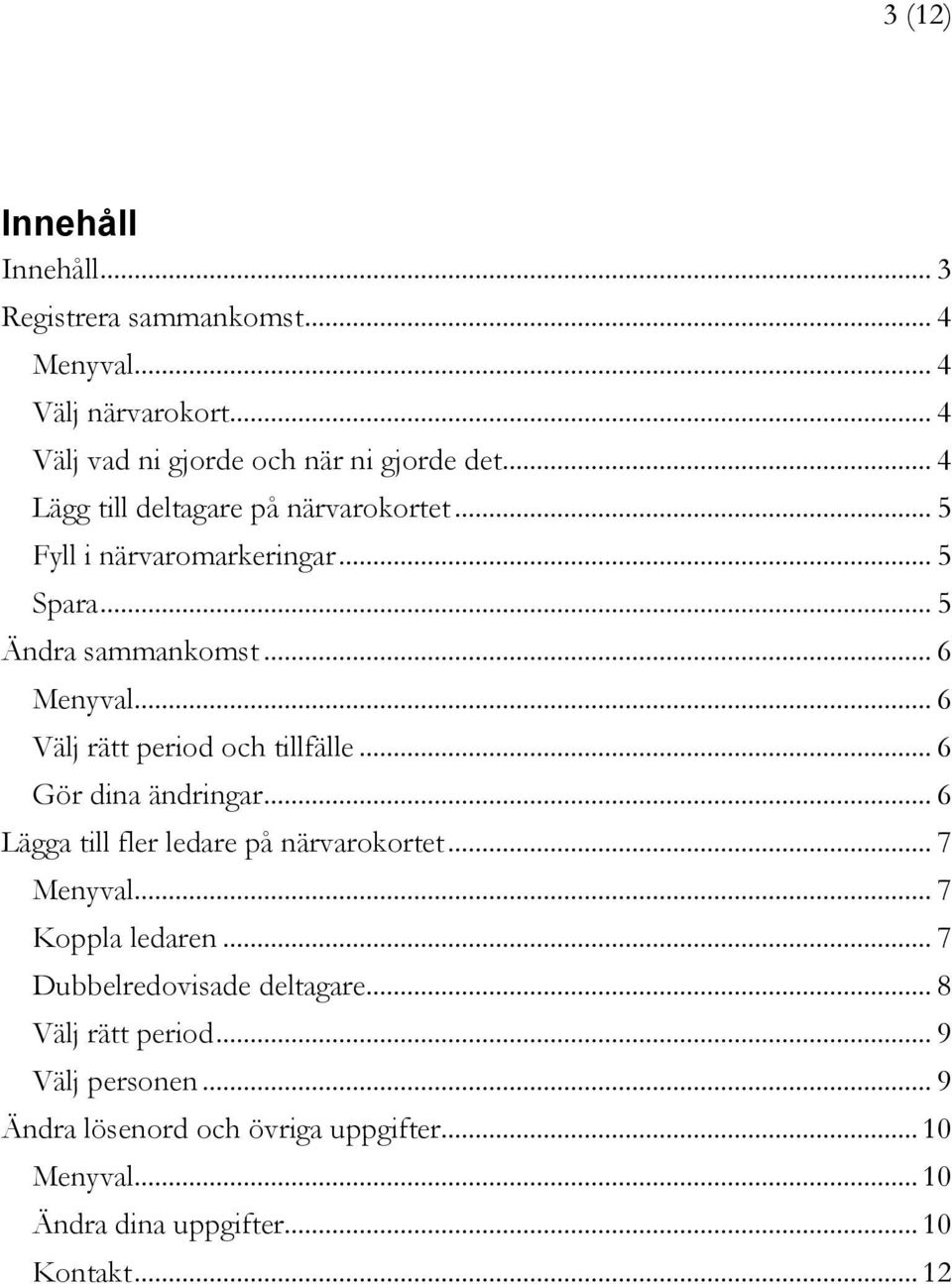 .. 6 Välj rätt period och tillfälle... 6 Gör dina ändringar... 6 Lägga till fler ledare på närvarokortet... 7 Menyval... 7 Koppla ledaren.