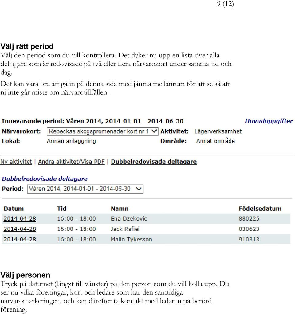 Det kan vara bra att gå in på denna sida med jämna mellanrum för att se så att ni inte går miste om närvarotillfällen.