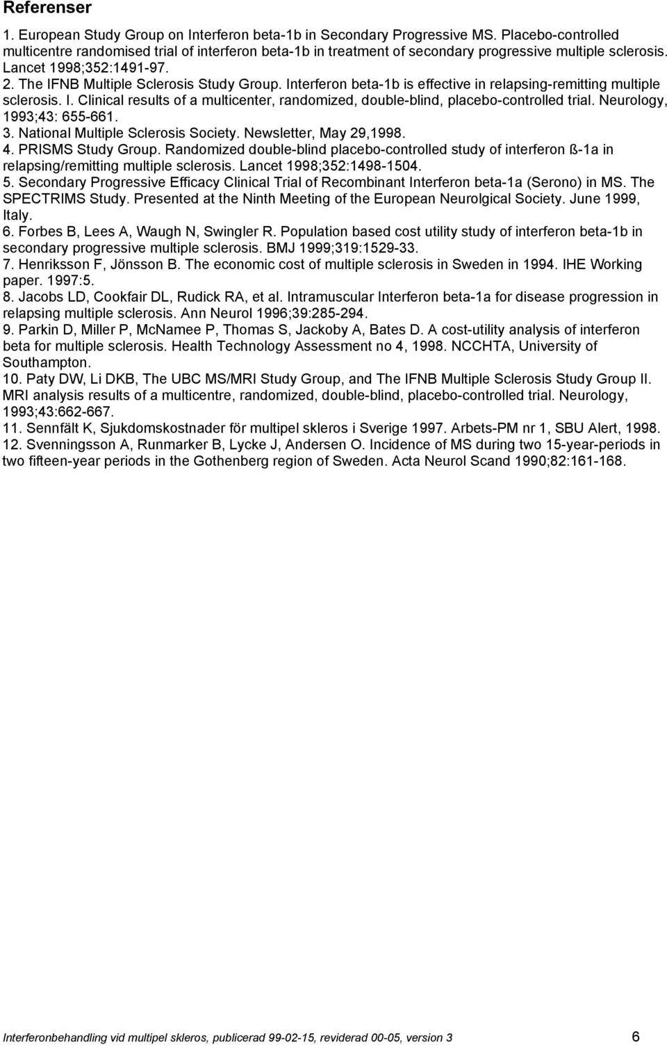 Interferon beta-1b is effective in relapsing-remitting multiple sclerosis. I. Clinical results of a multicenter, randomized, double-blind, placebo-controlled trial. Neurology, 1993;43: 655-661. 3.