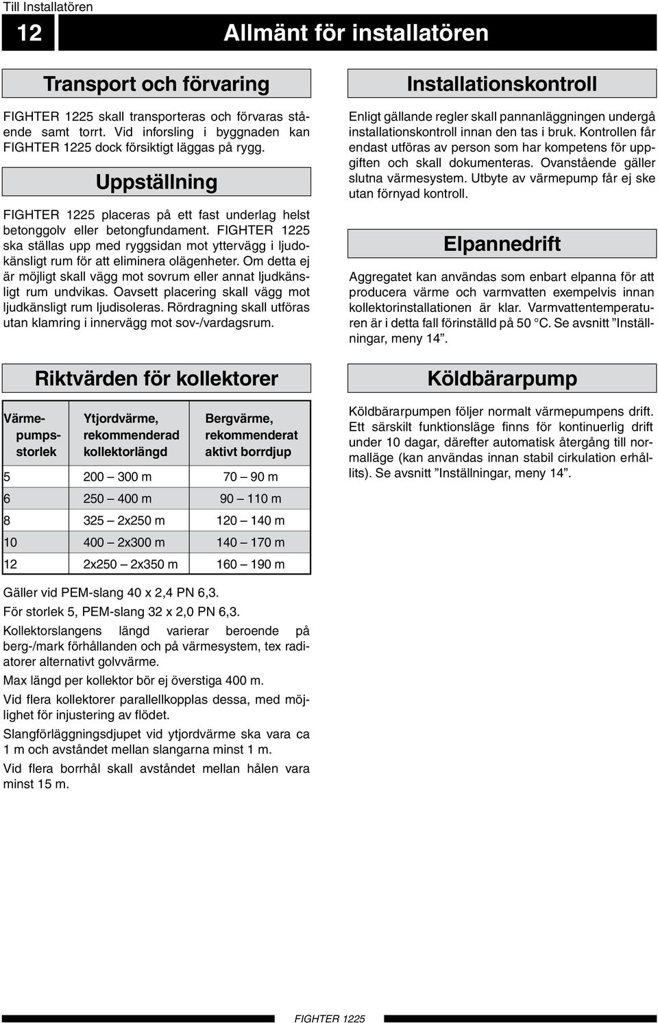 Om detta ej är möjligt skall vägg mot sovrum eller annat ljudkänsligt rum undvikas. Oavsett placering skall vägg mot ljudkänsligt rum ljudisoleras.