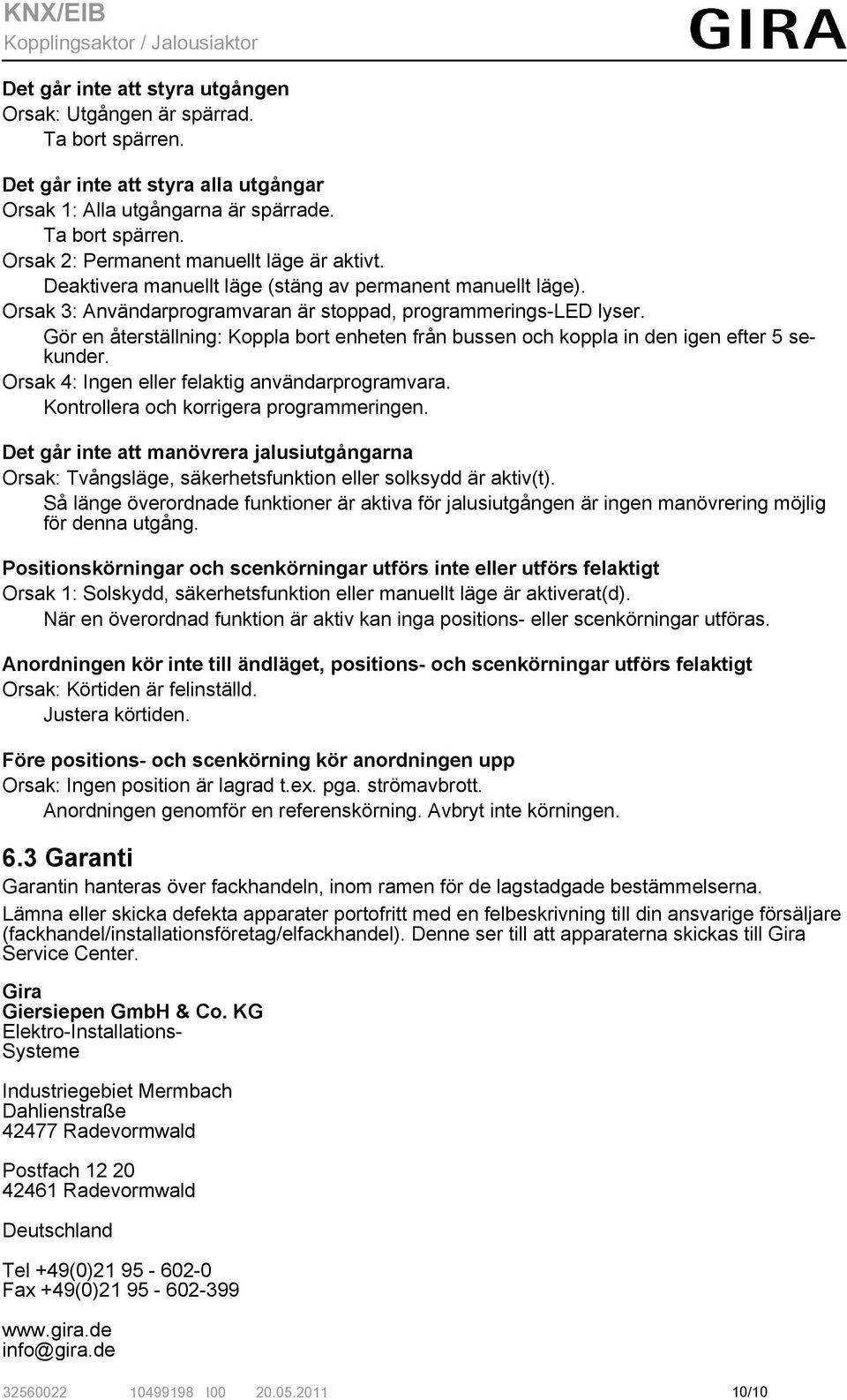 Gör en återställning: Koppla bort enheten från bussen och koppla in den igen efter 5 sekunder. Orsak 4: Ingen eller felaktig användarprogramvara. Kontrollera och korrigera programmeringen.