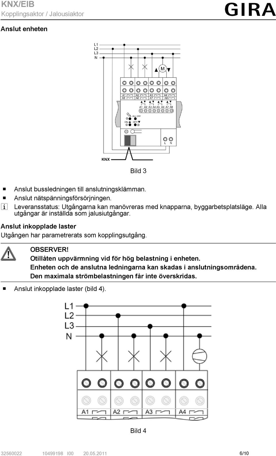 Anslut inkopplade laster Utgången har parametrerats som kopplingsutgång. OBSERVER! Otillåten uppvärmning vid för hög belastning i enheten.