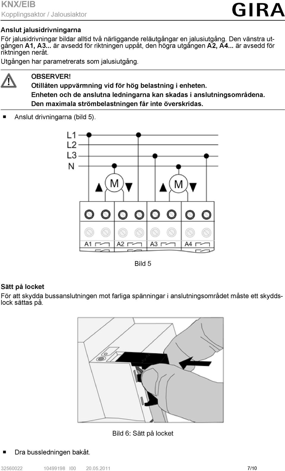 Otillåten uppvärmning vid för hög belastning i enheten. Enheten och de anslutna ledningarna kan skadas i anslutningsområdena. Den maximala strömbelastningen får inte överskridas.