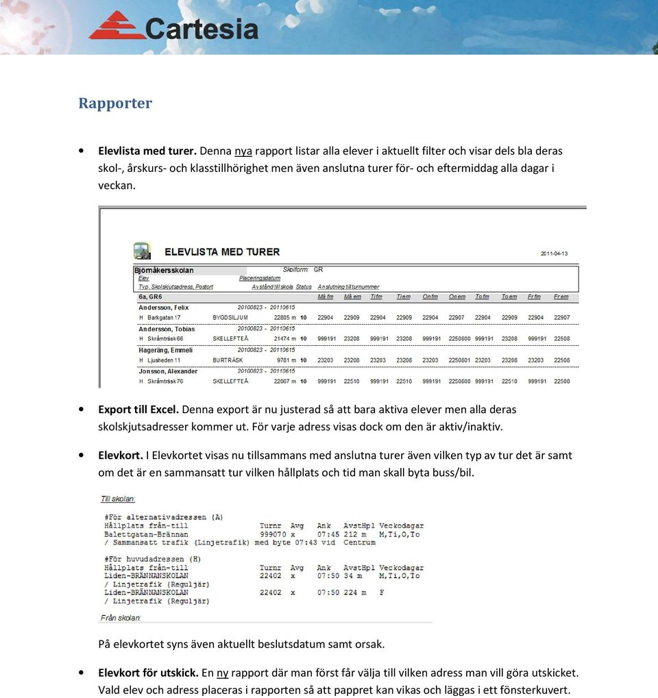 Export till Excel. Denna export är nu justerad så att bara aktiva elever men alla deras skolskjutsadresser kommer ut. För varje adress visas dock om den är aktiv/inaktiv. Elevkort.