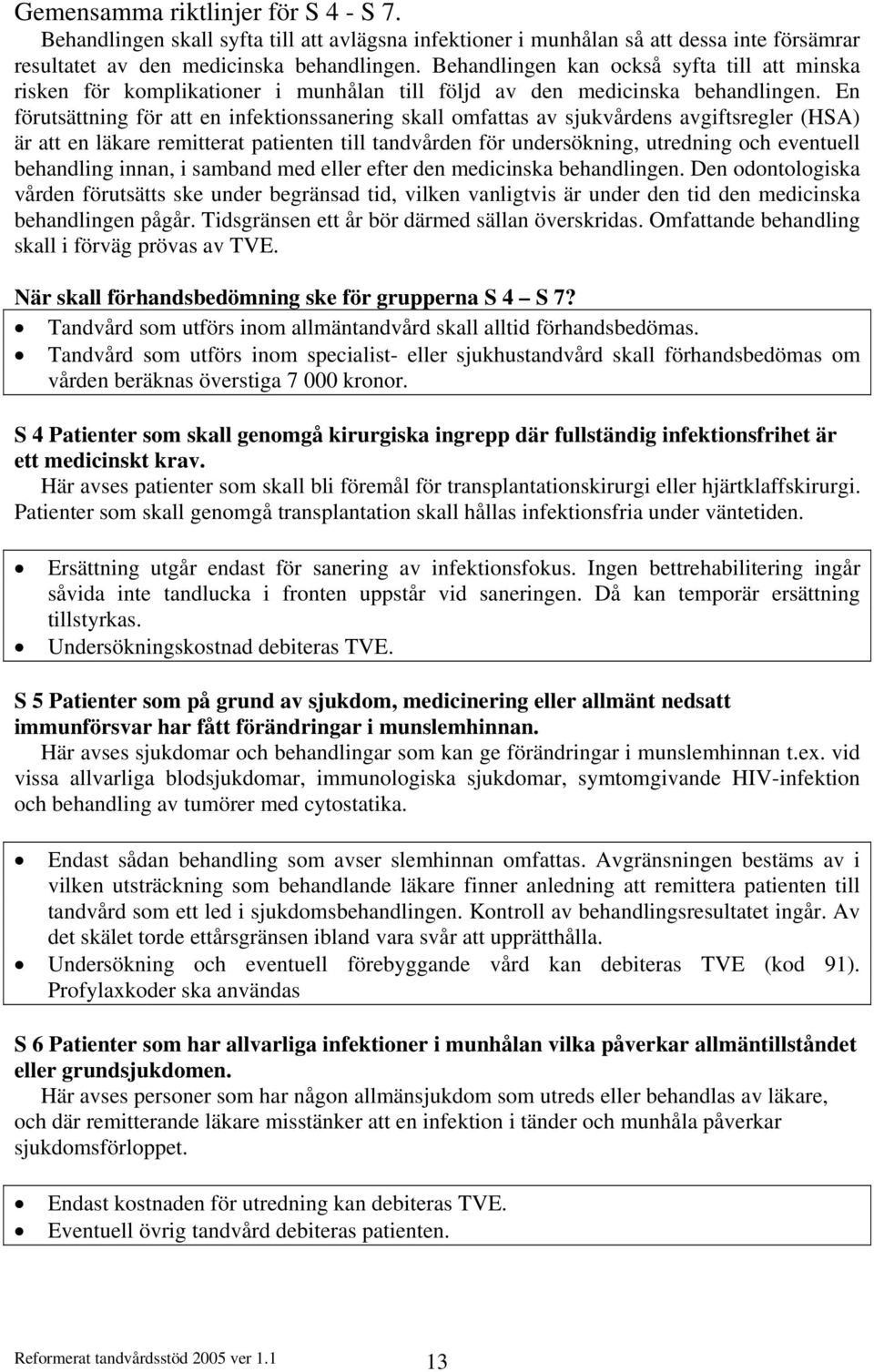 En förutsättning för att en infektionssanering skall omfattas av sjukvårdens avgiftsregler (HSA) är att en läkare remitterat patienten till tandvården för undersökning, utredning och eventuell