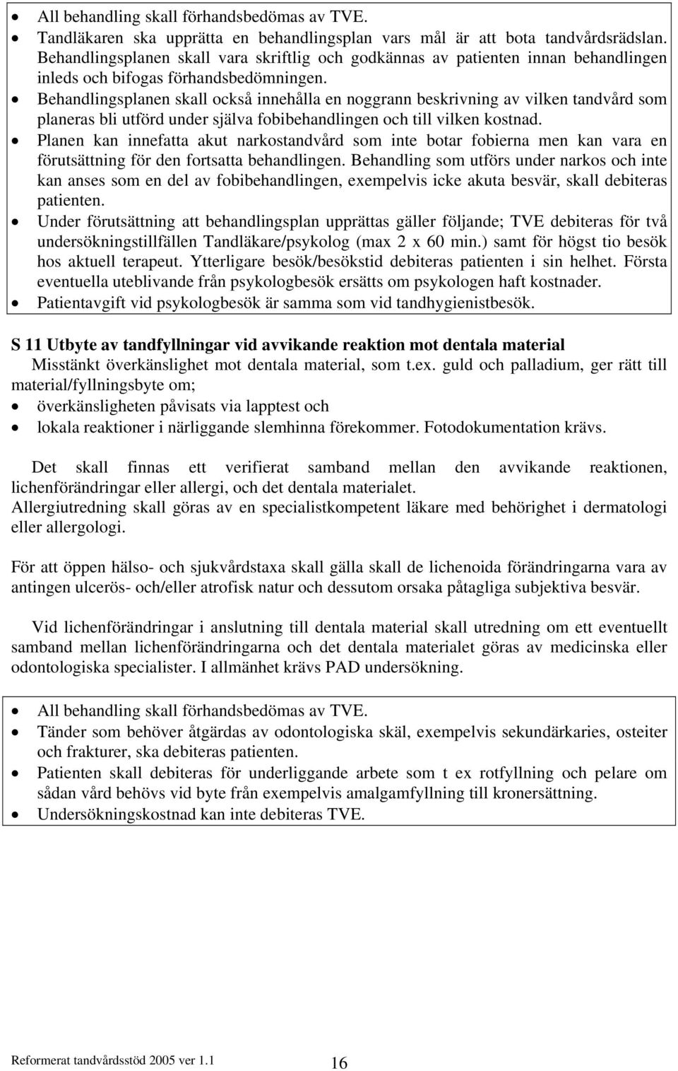 Behandlingsplanen skall också innehålla en noggrann beskrivning av vilken tandvård som planeras bli utförd under själva fobibehandlingen och till vilken kostnad.