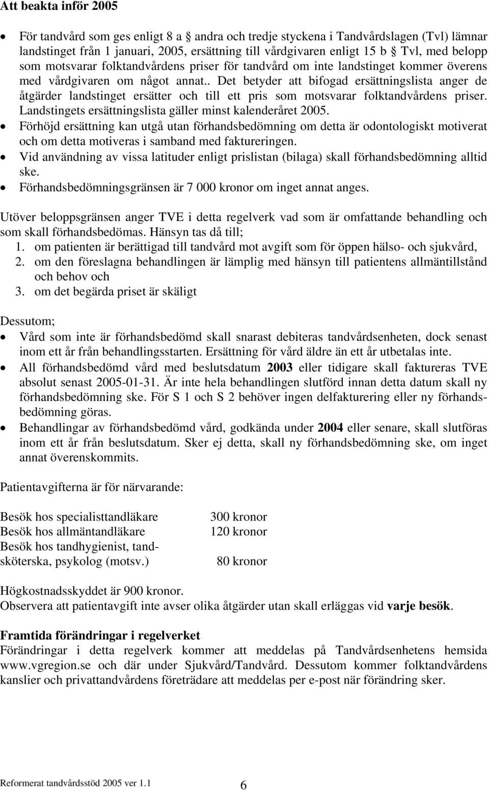 . Det betyder att bifogad ersättningslista anger de åtgärder landstinget ersätter och till ett pris som motsvarar folktandvårdens priser. Landstingets ersättningslista gäller minst kalenderåret 2005.