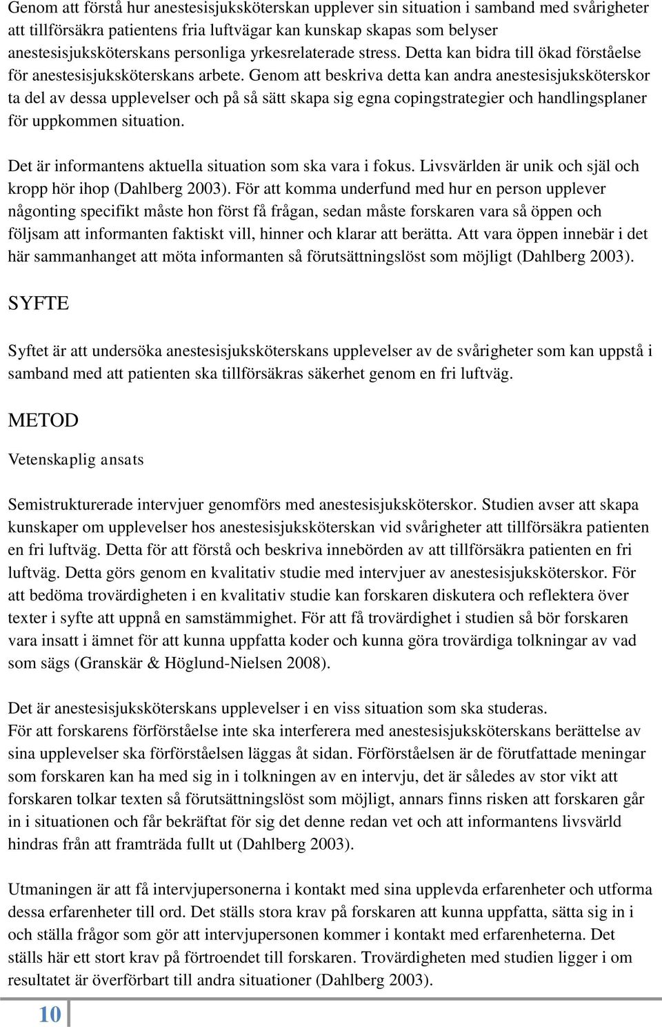 Genom att beskriva detta kan andra anestesisjuksköterskor ta del av dessa upplevelser och på så sätt skapa sig egna copingstrategier och handlingsplaner för uppkommen situation.