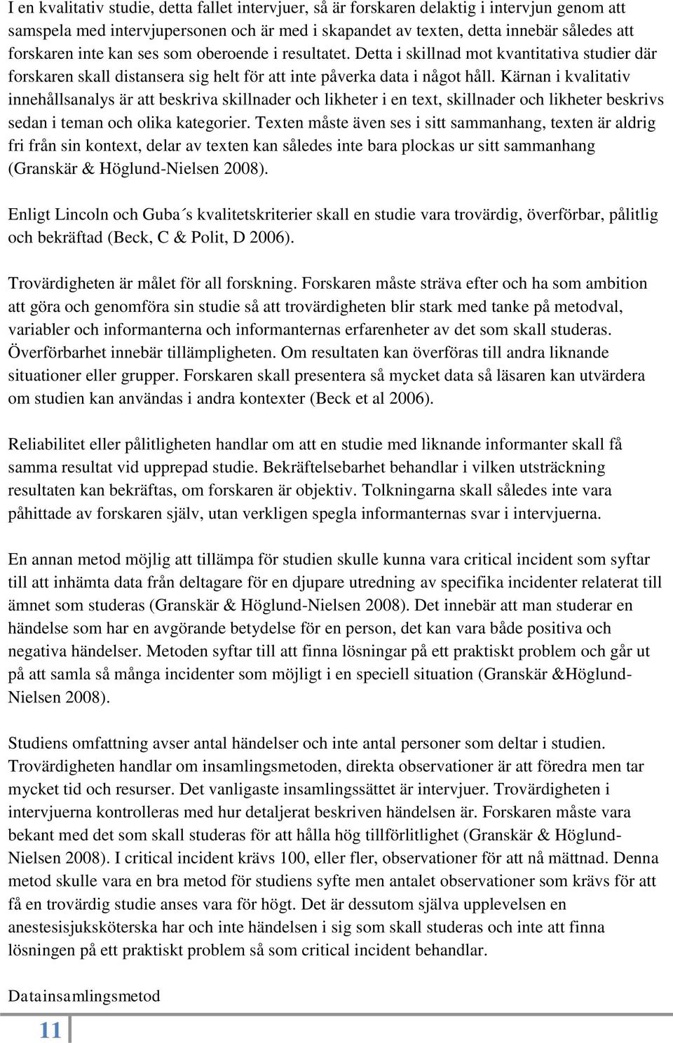 Kärnan i kvalitativ innehållsanalys är att beskriva skillnader och likheter i en text, skillnader och likheter beskrivs sedan i teman och olika kategorier.
