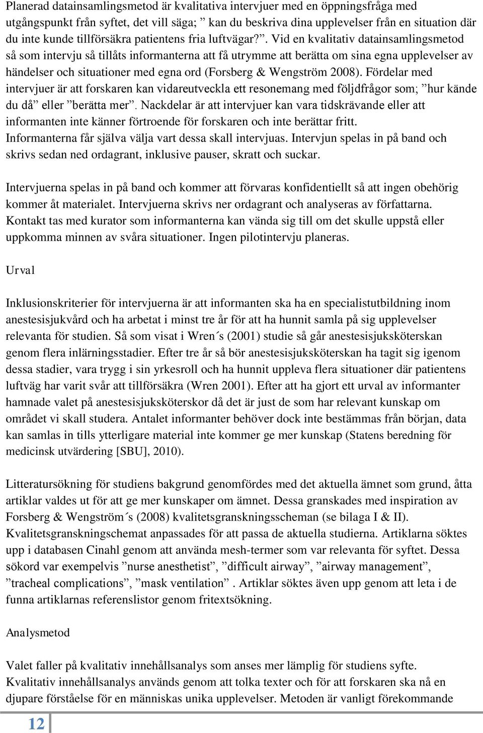 . Vid en kvalitativ datainsamlingsmetod så som intervju så tillåts informanterna att få utrymme att berätta om sina egna upplevelser av händelser och situationer med egna ord (Forsberg & Wengström