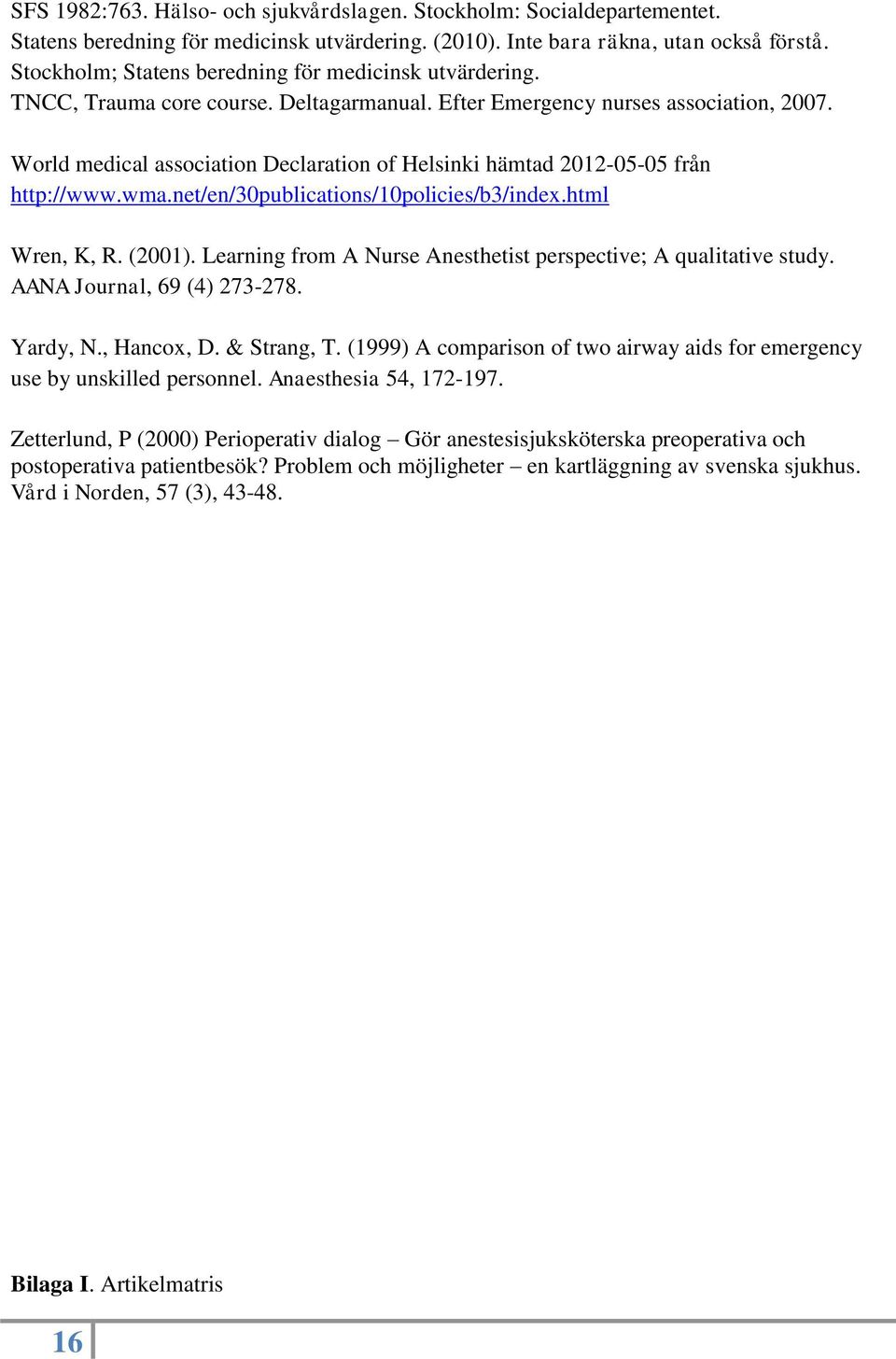 World medical association Declaration of Helsinki hämtad 2012-05-05 från http://www.wma.net/en/30publications/10policies/b3/index.html Wren, K, R. (2001).