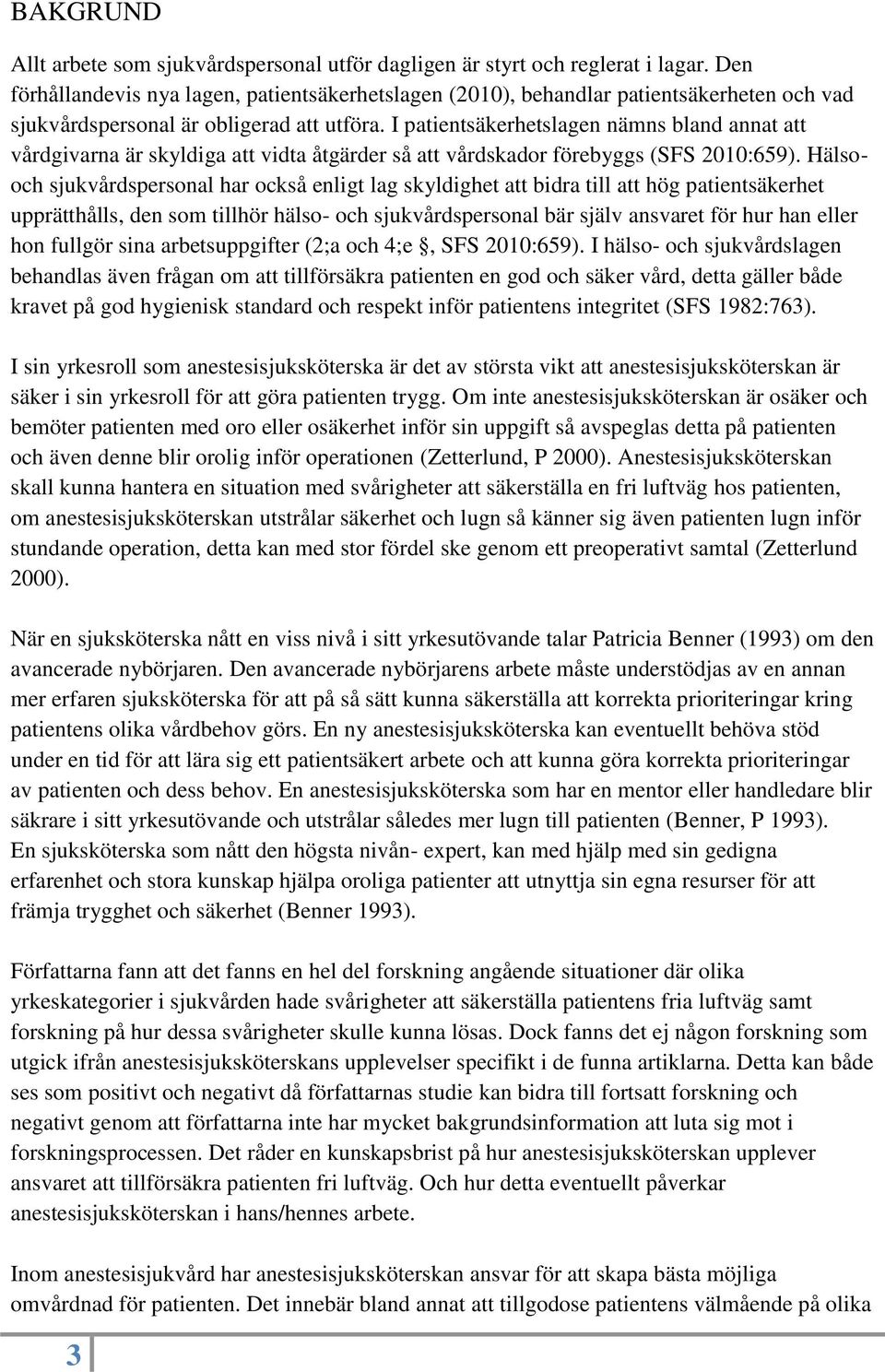 I patientsäkerhetslagen nämns bland annat att vårdgivarna är skyldiga att vidta åtgärder så att vårdskador förebyggs (SFS 2010:659).